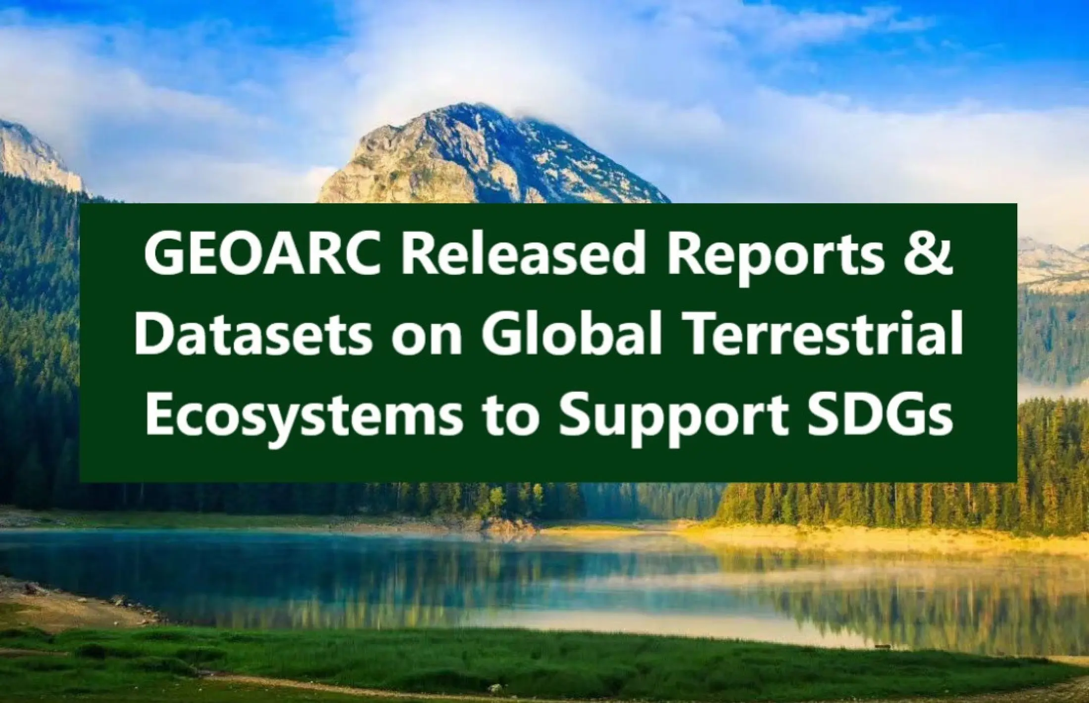 GEOARC Reports and Datasets Released on Global Terrestrial Ecosystems, Typical Lakes, Eurasian Grassland and Food Security to support Sustainable Development Goals
